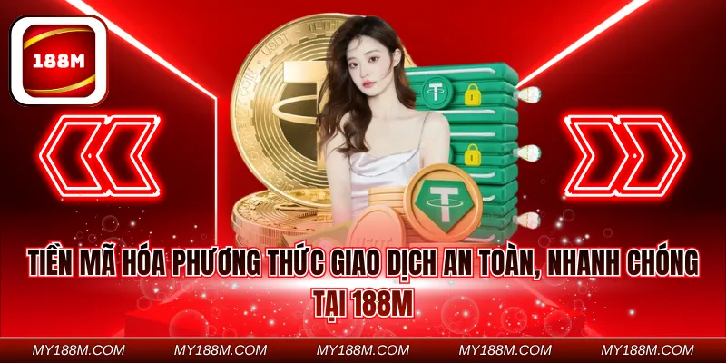 Tiền mã hóa phương thức giao dịch an toàn, nhanh chóng tại 188M